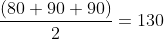 \frac{(80+90+90)}{2}=130