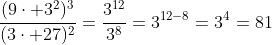 \frac{(9\cdot 3^2)^3}{(3\cdot 27)^2}=\frac{3^{12}}{3^8}=3^{12-8}=3^4=81