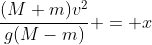 \frac{(M+m)v^2}{g(M-m)} = x