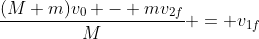 \frac{(M+m)v_0 - mv_{2f}}{M} = v_{1f}