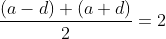 \frac{(a-d)+(a+d)}{2}=2