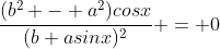 \frac{(b^2 - a^2)cosx}{(b+asinx)^2} = 0