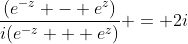 \frac{(e^{-z} - e^{z})}{i(e^{-z} + e^{z})} = 2i