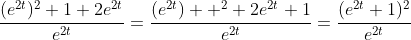 \frac{(e^{2t})^2+1+2e^{2t}}{e^{2t}}=\frac{(e^{2t})  ^2+2e^{2t}+1}{e^{2t}}=\frac{(e^{2t}+1)^2}{e^{2t}}