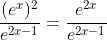 \frac{(e^x)^2}{e^{2x-1}}=\frac{e^{2x}}{e^{2x-1}}