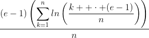 \frac{(e-1)\left(\displaystyle\sum_{k=1}^{n}ln\left(\frac{k  \cdot (e-1)}{n}\right)\right)}{n}