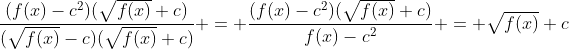 \frac{(f(x)-c^2)(\sqrt{f(x)}+c)}{(\sqrt{f(x)}-c)(\sqrt{f(x)}+c)} = \frac{(f(x)-c^2)(\sqrt{f(x)}+c)}{f(x)-c^2} = \sqrt{f(x)}+c