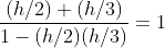 \frac{(h/2)+(h/3)}{1-(h/2)(h/3)}=1