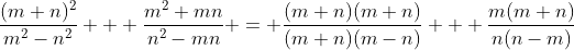 \frac{(m+n)^2}{m^2-n^2} + \frac{m^2+mn}{n^2-mn} = \frac{(m+n)(m+n)}{(m+n)(m-n)} + \frac{m(m+n)}{n(n-m)}