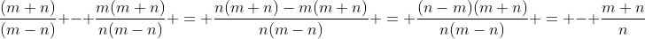 \frac{(m+n)}{(m-n)} - \frac{m(m+n)}{n(m-n)} = \frac{n(m+n)-m(m+n)}{n(m-n)}\\ = \frac{(n-m)(m+n)}{n(m-n)} = - \frac{m+n}n