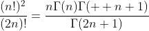 \frac{(n!)^{2}}{(2n)!}=\frac{n{\Gamma}(n){\Gamma}(  n+1)}{{\Gamma}(2n+1)}