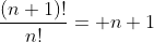 \frac{(n+1)!}{n!}= n+1