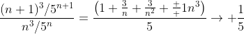 \frac{(n+1)^3/5^{n+1}}{n^3/5^n}=\frac{\left(1+\frac{3}{n}+\frac{3}{n^2}+\frac  {1}{n^3}\right)}{5}\rightarrow \frac{1}{5}
