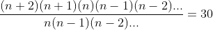 \frac{(n+2)(n+1)(n)(n-1)(n-2)...}{n(n-1)(n-2)...}=30