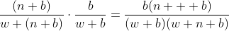 \frac{(n+b)}{w+(n+b)}\cdot\frac{b}{w+b}=\frac{b(n+  b)}{(w+b)(w+n+b)}