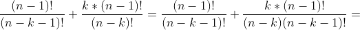 \frac{(n-1)!}{(n-k-1)!}+\frac{k*(n-1)!}{(n-k)!}=\frac{(n-1)!}{(n-k-1)!}+\frac{k*(n-1)!}{(n-k)(n-k-1)!}=
