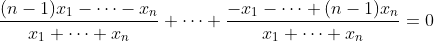 \frac{(n-1)x_1-\cdots-x_n}{x_1+\cdots+x_n}+\cdots+\frac{-x_1-\cdots+(n-1)x_n}{x_1+\cdots+x_n}=0