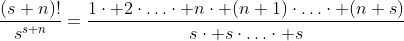 \frac{(s+n)!}{s^{s+n}}=\frac{1\cdot 2\cdot\ldots\cdot n\cdot (n+1)\cdot\ldots\cdot (n+s)}{s\cdot s\cdot\ldots\cdot s}
