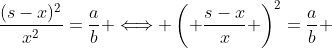 \frac{(s-x)^2}{x^2}=\frac{a}{b} \Longleftrightarrow \left( \frac{s-x}{x} \right)^2=\frac{a}{b} 