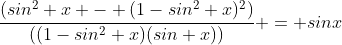 \frac{(sin^2 x - (1-sin^2 x)^2)}{((1-sin^2 x)(sin x))} = sinx