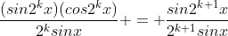 \frac{(sin2^{k}x)(cos2^{k}x)}{2^{k}sinx} = \frac{sin2^{k+1}x}{2^{k+1}sinx}