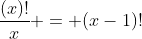 \frac{(x)!}{x} = (x-1)!