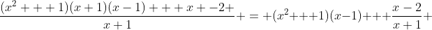 \frac{(x^2 + 1)(x+1)(x-1) + x -2 }{x+1} = (x^2 + 1)(x-1) + \frac{x-2}{x+1} 