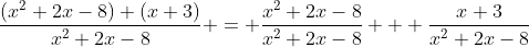\frac{(x^2+2x-8)+(x+3)}{x^2+2x-8} = \frac{x^2+2x-8}{x^2+2x-8} + \frac{x+3}{x^2+2x-8}