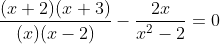 \frac{(x+2)(x+3)}{(x)(x-2)}-\frac{2x}{x^2-2}=0
