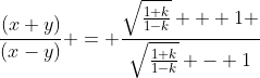 \frac{(x+y)}{(x-y)} = \frac{\sqrt\frac{1+k}{1-k} + 1 }{\sqrt\frac{1+k}{1-k} - 1}