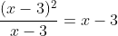 \frac{(x-3)^2}{x-3}=x-3