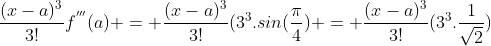 \frac{(x-a)^3}{3!}f^{'''}(a) = \frac{(x-a)^3}{3!}(3^{3}.sin(\frac{\pi}{4}) = \frac{(x-a)^3}{3!}(3^{3}.\frac{1}{\sqrt2})