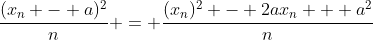 \frac{(x_n - a)^2}n = \frac{(x_n)^2 - 2ax_n + a^2}n