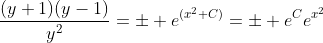 \frac{(y+1)(y-1)}{y^2}=\pm e^{(x^2+C)}=\pm e^Ce^{x^2}