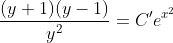 \frac{(y+1)(y-1)}{y^2}=C'e^{x^2}