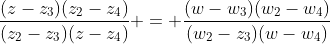 \frac{(z-z_3)(z_2-z_4)}{(z_2-z_3)(z-z_4)} = \frac{(w-w_3)(w_2-w_4)}{(w_2-z_3)(w-w_4)}