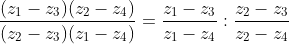 \frac{(z_1-z_3)(z_2-z_4)}{(z_2-z_3)(z_1-z_4)}=\frac{z_1-z_3}{z_1-z_4}:\frac{z_2-z_3}{z_2-z_4}