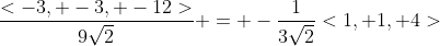 \frac{<-3, -3, -12>}{9\sqrt{2}} = -\frac{1}{3\sqrt{2}}<1, 1, 4>