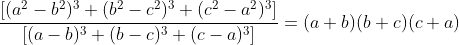 \frac{[(a^2-b^2)^3+(b^2-c^2)^3+(c^2-a^2)^3]}{[(a-b)^3+(b-c)^3+(c-a)^3]}=(a+b)(b+c)(c+a)
