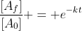 \frac{[A_f]}{[A_0]} = e^{-kt}