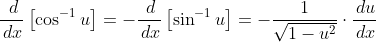 \frac{\,d}{\,dx}\left[\cos^{-1}u\right]=-\frac{\,d}{\,dx}\left[\sin^{-1}u\right]=-\frac{1}{\sqrt{1-u^2}}\cdot\frac{\,du}{\,dx}