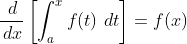 \frac{\,d}{\,dx}\left[\int_a^xf\!\left(t\right)\,dt\right]=f\!\left(x\right)