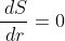 \frac{\,dS}{\,dr}=0