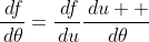 \frac{\,df}{\,d\theta}=\frac{\,df}{\,du}\frac{\,du  }{\,d\theta}