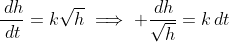 \frac{\,dh}{\,dt}=k\sqrt{h}\implies \frac{\,dh}{\sqrt{h}}=k\,dt