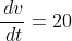 \frac{\,dv}{\,dt}=20