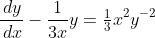 \frac{\,dy}{\,dx}-\frac{1}{3x}y=\tfrac{1}{3}x^2y^{-2}