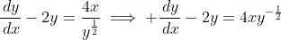 \frac{\,dy}{\,dx}-2y=\frac{4x}{y^{\frac{1}{2}}}\implies \frac{\,dy}{\,dx}-2y=4xy^{-\frac{1}{2}}