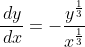 \frac{\,dy}{\,dx}=-\frac{y^{\frac{1}{3}}}{x^{\frac{1}{3}}}