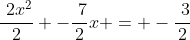\frac{\2x^2}{2} -\frac{\7}{2}x = -\frac{\3}{2}